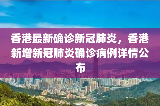 香港新冠肺炎实时更新，最新病例播报，请关注疫情动态！